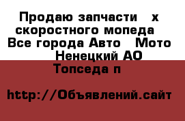 Продаю запчасти 2-х скоростного мопеда - Все города Авто » Мото   . Ненецкий АО,Топседа п.